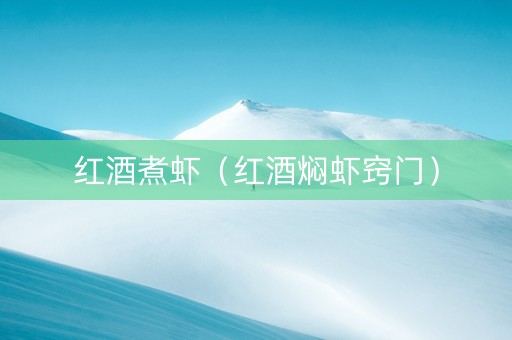 红酒煮虾（红酒焖虾窍门）