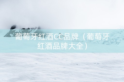 葡萄牙红酒CC品牌（葡萄牙红酒品牌大全）
