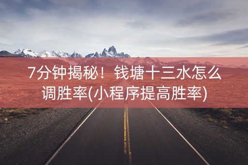 7分钟揭秘！钱塘十三水怎么调胜率(小程序提高胜率)