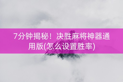 7分钟揭秘！决胜麻将神器通用版(怎么设置胜率)