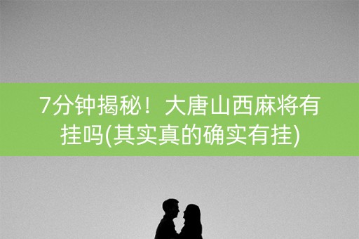 7分钟揭秘！大唐山西麻将有挂吗(其实真的确实有挂)
