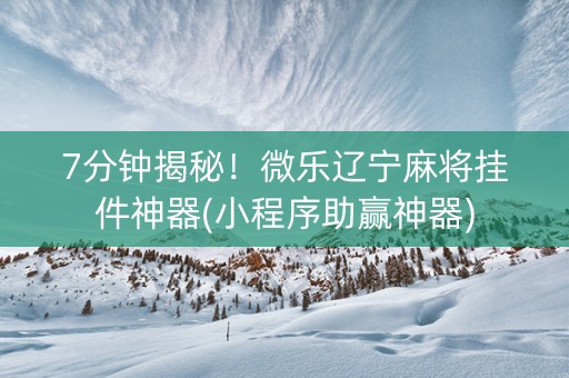 7分钟揭秘！微乐辽宁麻将挂件神器(小程序助赢神器)