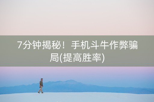 7分钟揭秘！手机斗牛作弊骗局(提高胜率)
