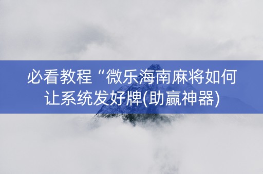 必看教程“微乐海南麻将如何让系统发好牌(助赢神器)
