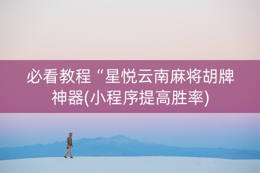 必看教程“星悦云南麻将胡牌神器(小程序提高胜率)
