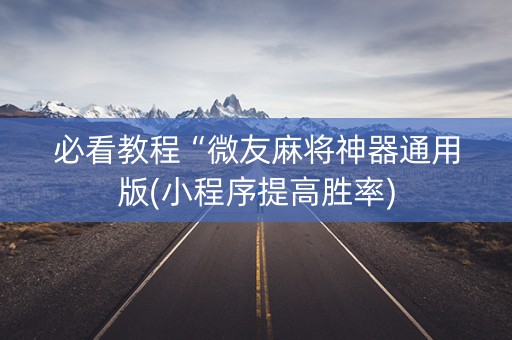 必看教程“微友麻将神器通用版(小程序提高胜率)