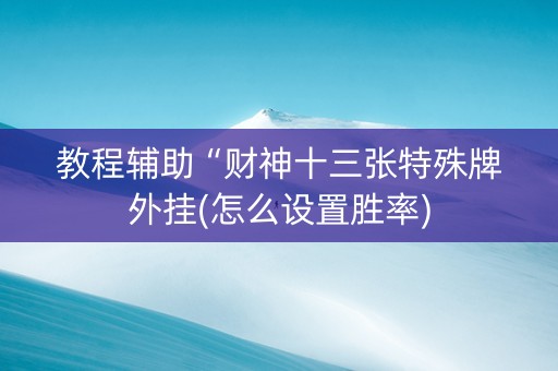 教程辅助“财神十三张特殊牌外挂(怎么设置胜率)
