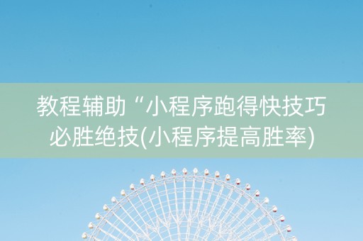 教程辅助“小程序跑得快技巧必胜绝技(小程序提高胜率)