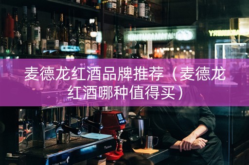 麦德龙红酒品牌推荐（麦德龙红酒哪种值得买）
