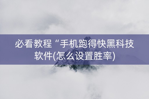 必看教程“手机跑得快黑科技软件(怎么设置胜率)