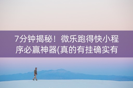 7分钟揭秘！微乐跑得快小程序必赢神器(真的有挂确实有挂)