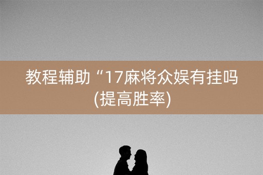 教程辅助“17麻将众娱有挂吗(提高胜率)