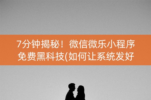 7分钟揭秘！微信微乐小程序免费黑科技(如何让系统发好牌)