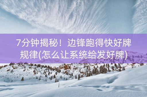 7分钟揭秘！边锋跑得快好牌规律(怎么让系统给发好牌)