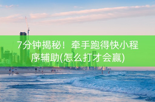 7分钟揭秘！牵手跑得快小程序辅助(怎么打才会赢)