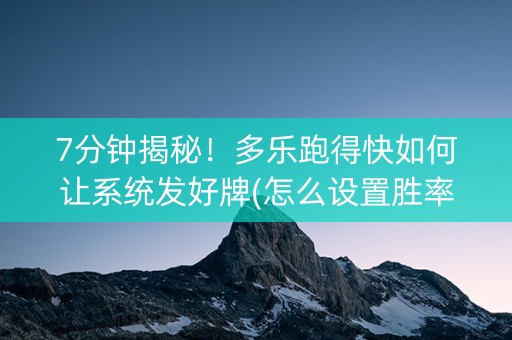 7分钟揭秘！多乐跑得快如何让系统发好牌(怎么设置胜率)