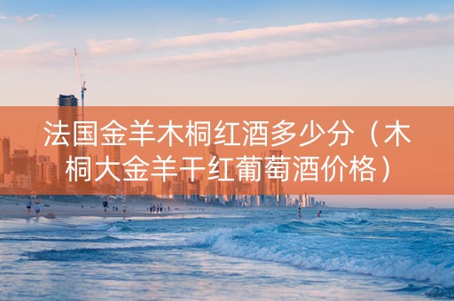 法国金羊木桐红酒多少分（木桐大金羊干红葡萄酒价格）