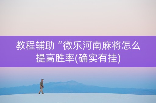 教程辅助“微乐河南麻将怎么提高胜率(确实有挂)