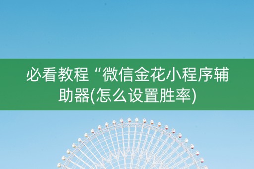 必看教程“微信金花小程序辅助器(怎么设置胜率)