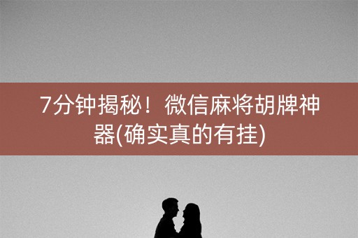 7分钟揭秘！微信麻将胡牌神器(确实真的有挂)