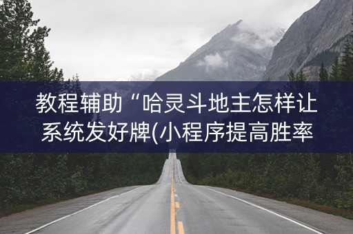 教程辅助“哈灵斗地主怎样让系统发好牌(小程序提高胜率)