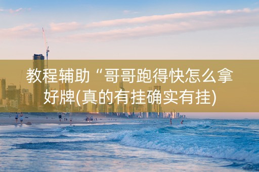 教程辅助“哥哥跑得快怎么拿好牌(真的有挂确实有挂)