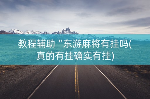 教程辅助“东游麻将有挂吗(真的有挂确实有挂)