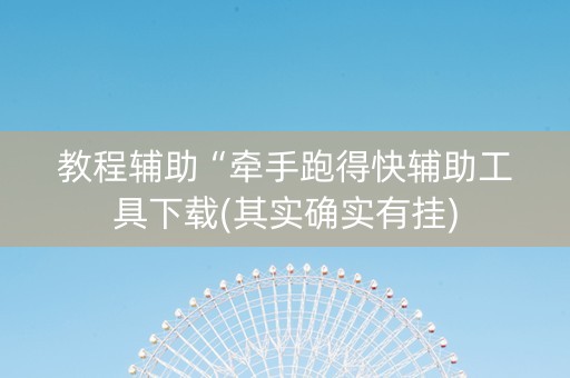 教程辅助“牵手跑得快辅助工具下载(其实确实有挂)
