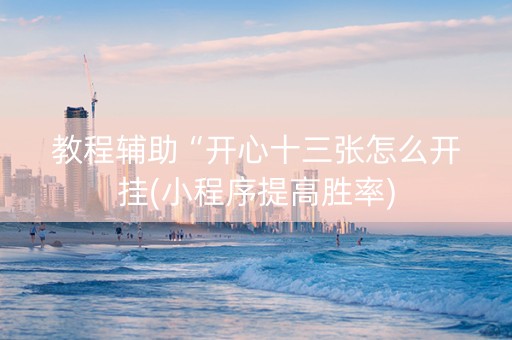 教程辅助“开心十三张怎么开挂(小程序提高胜率)