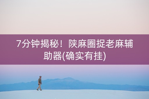 7分钟揭秘！陕麻圈捉老麻辅助器(确实有挂)