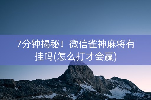 7分钟揭秘！微信雀神麻将有挂吗(怎么打才会赢)