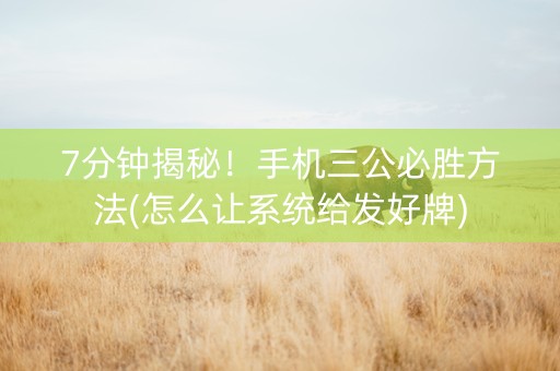 7分钟揭秘！手机三公必胜方法(怎么让系统给发好牌)