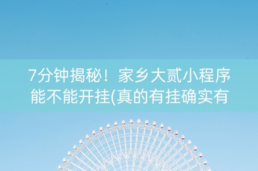 7分钟揭秘！家乡大贰小程序能不能开挂(真的有挂确实有挂)