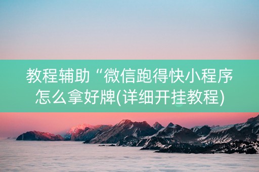 教程辅助“微信跑得快小程序怎么拿好牌(详细开挂教程)