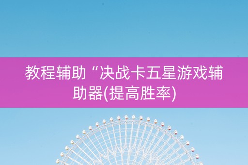 教程辅助“决战卡五星游戏辅助器(提高胜率)