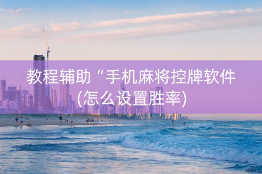 教程辅助“手机麻将控牌软件(怎么设置胜率)