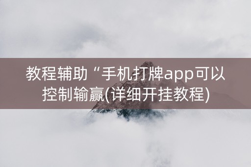 教程辅助“手机打牌app可以控制输赢(详细开挂教程)