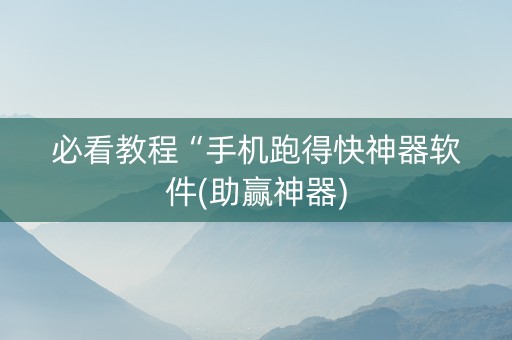 必看教程“手机跑得快神器软件(助赢神器)