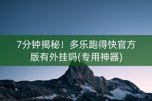 7分钟揭秘！多乐跑得快官方版有外挂吗(专用神器)