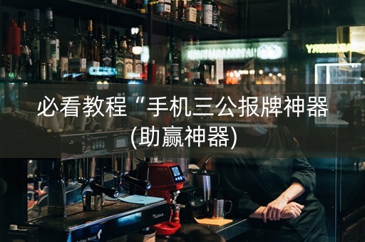 必看教程“手机三公报牌神器(助赢神器)