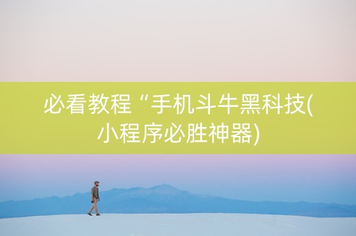 必看教程“手机斗牛黑科技(小程序必胜神器)
