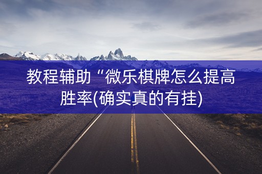 教程辅助“微乐棋牌怎么提高胜率(确实真的有挂)