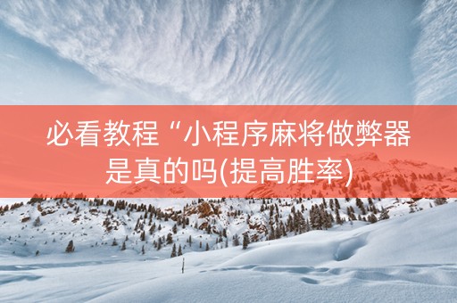 必看教程“小程序麻将做弊器是真的吗(提高胜率)