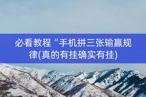 必看教程“手机拼三张输赢规律(真的有挂确实有挂)