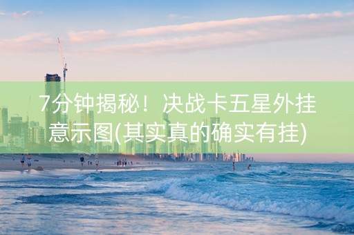 7分钟揭秘！决战卡五星外挂意示图(其实真的确实有挂)
