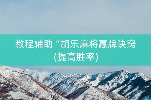 教程辅助“胡乐麻将赢牌诀窍(提高胜率)
