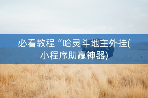 必看教程“哈灵斗地主外挂(小程序助赢神器)