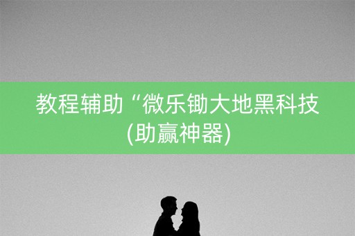 教程辅助“微乐锄大地黑科技(助赢神器)
