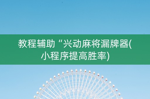 教程辅助“兴动麻将漏牌器(小程序提高胜率)