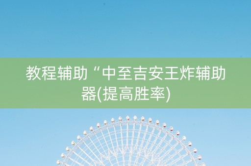 教程辅助“中至吉安王炸辅助器(提高胜率)